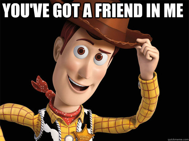 You've got a friend in me  Woody