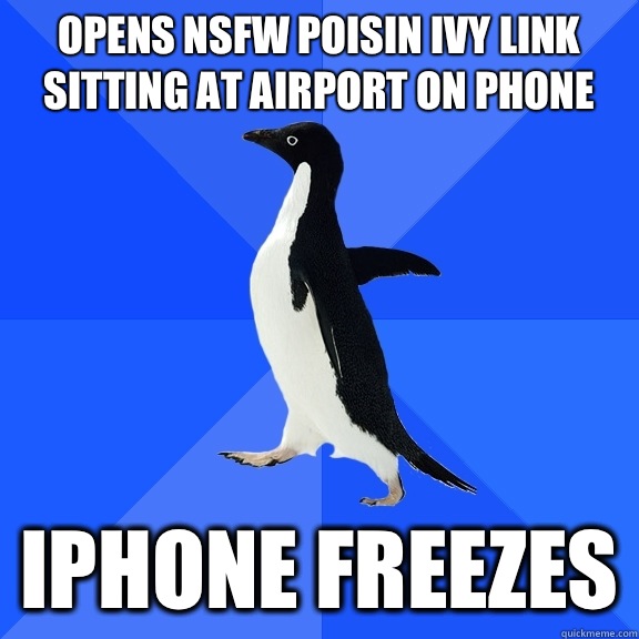 Opens NSFW Poisin Ivy link sitting at airport on phone iPhone freezes  Socially Awkward Penguin