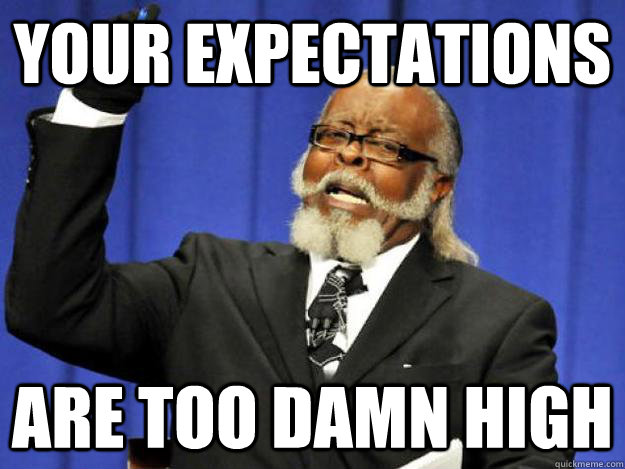 Your Expectations Are too damn high  Toodamnhigh