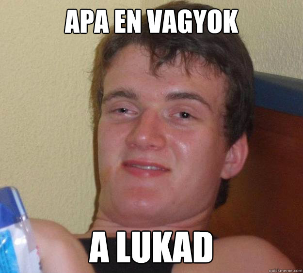 APA EN VAGYOK A LUKAD  10 Guy