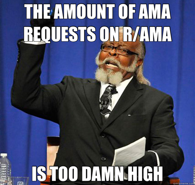 THE AMOUNT OF AMA REQUESTS ON R/AMA IS TOO DAMN HIGH  Jimmy McMillan