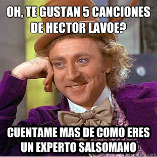 Oh, ¿te gustan 5 canciones de Hector Lavoe? cuentame mas de como eres un experto salsomano  Condescending Wonka