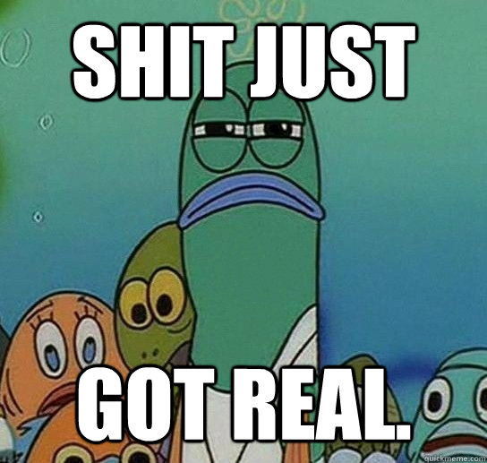 Shit just  got real.  Serious fish SpongeBob
