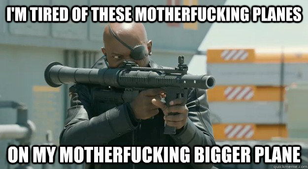 I'm tired of these motherfucking planes on my motherfucking bigger plane  Angry Rage