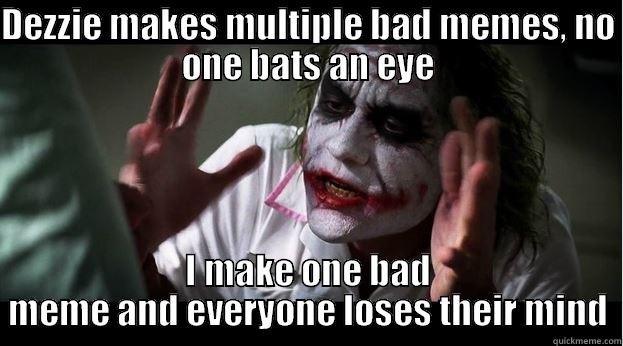 DEZZIE MAKES MULTIPLE BAD MEMES, NO ONE BATS AN EYE I MAKE ONE BAD MEME AND EVERYONE LOSES THEIR MIND Joker Mind Loss