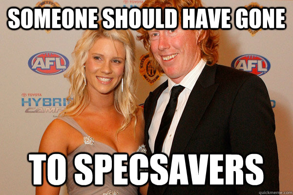 someone should have gone to specsavers - someone should have gone to specsavers  afl meme