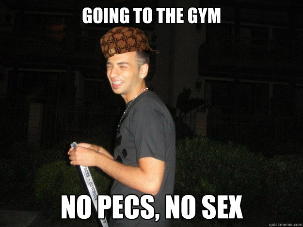 going to the gym no pecs, no sex - going to the gym no pecs, no sex  Scumbag Marwan