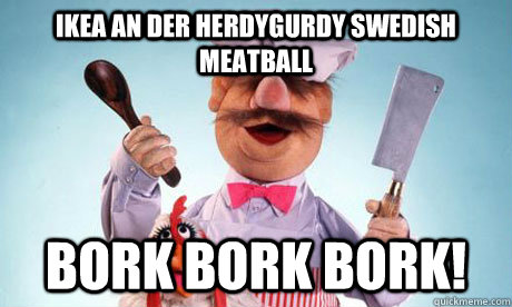 IKEA an der herdygurdy swedish meatball BORK BORK BORK!  Swedish Chef