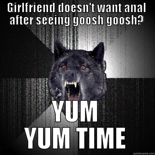Goosh Goosh - GIRLFRIEND DOESN'T WANT ANAL AFTER SEEING GOOSH GOOSH? YUM YUM TIME Insanity Wolf
