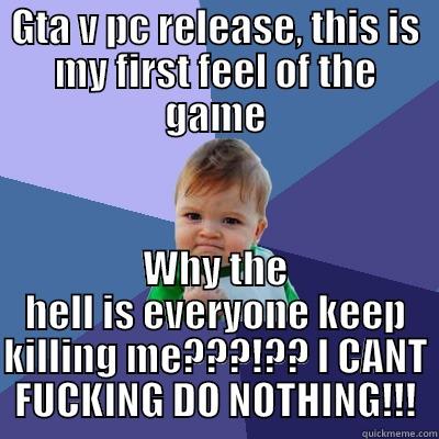 GTA V PC RELEASE, THIS IS MY FIRST FEEL OF THE GAME WHY THE HELL IS EVERYONE KEEP KILLING ME???!?? I CANT FUCKING DO NOTHING!!! Success Kid