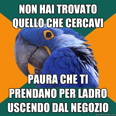 non hai trovato quello che cercavi paura che ti prendano per ladro uscendo dal negozio  Paranoid Parrot