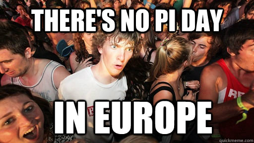 there's no pi day In Europe  Sudden Clarity Clarence