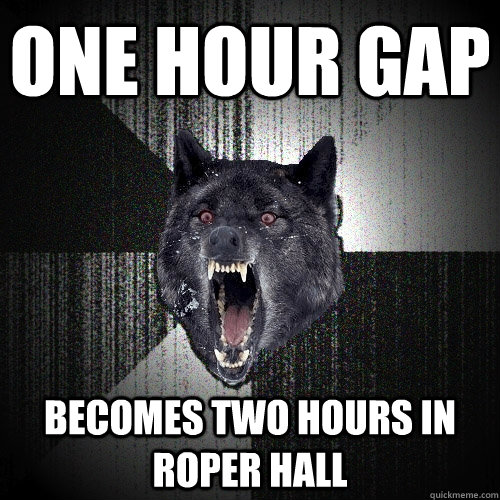 One hour gap Becomes two hours in Roper hall  Insanity Wolf