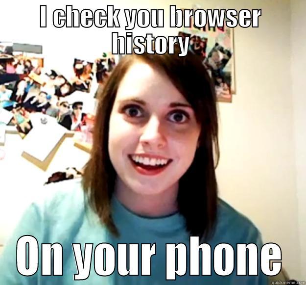 I CHECK YOU BROWSER HISTORY ON YOUR PHONE Overly Attached Girlfriend
