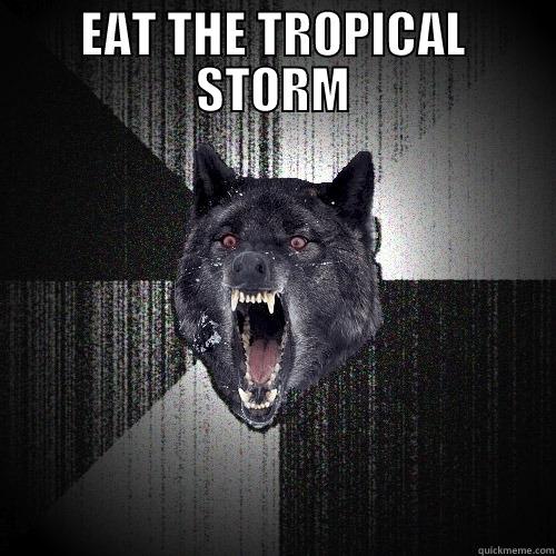EAT THE TROPICAL STORM  Insanity Wolf