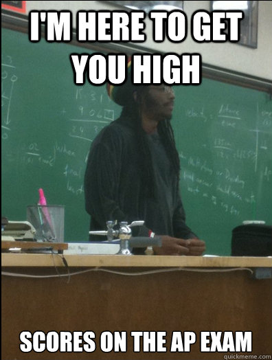 i'm here to get you high scores on the ap exam - i'm here to get you high scores on the ap exam  Rasta Science Teacher