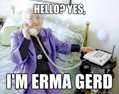 Hello? Yes, I'm Erma Gerd - Hello? Yes, I'm Erma Gerd  Im Erma Gerd