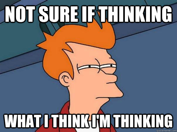 not sure if thinking what i think i'm thinking - not sure if thinking what i think i'm thinking  Futurama Fry