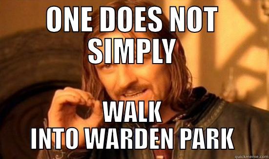 One does not simply... - ONE DOES NOT SIMPLY WALK INTO WARDEN PARK Boromir