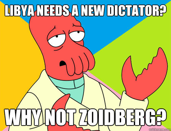 Libya needs a new dictator? why not zoidberg? - Libya needs a new dictator? why not zoidberg?  Futurama Zoidberg 