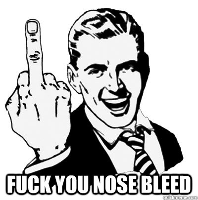  FUCK YOU NOSE BLEED  Middle Finger Guy