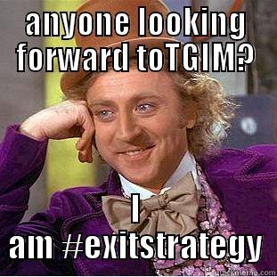 ANYONE LOOKING FORWARD TOTGIM? I AM #EXITSTRATEGY Condescending Wonka