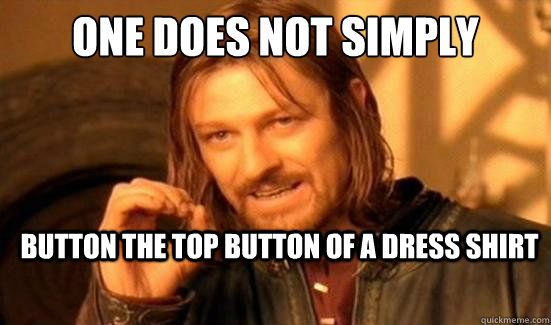 One Does Not Simply button the top button of a dress shirt - One Does Not Simply button the top button of a dress shirt  Boromir