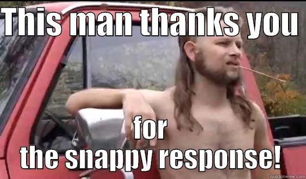 Thanks for the snappy response - THIS MAN THANKS YOU  FOR THE SNAPPY RESPONSE! Almost Politically Correct Redneck