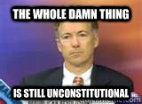 The whole damn thing is still unconstitutional - The whole damn thing is still unconstitutional  Rand Paul on Politics