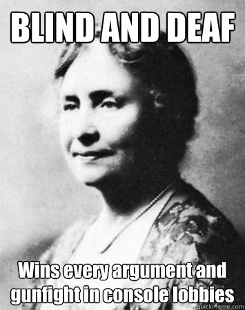 BLIND AND DEAF Wins every argument and gunfight in console lobbies  PC Elitist Helen Keller