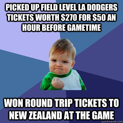 Picked up field level LA dodgers tickets worth $270 for $50 an hour before gametime Won round trip tickets to new zealand at the game - Picked up field level LA dodgers tickets worth $270 for $50 an hour before gametime Won round trip tickets to new zealand at the game  Success Kid