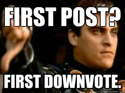 first post? first downvote. - first post? first downvote.  Downvoting Roman