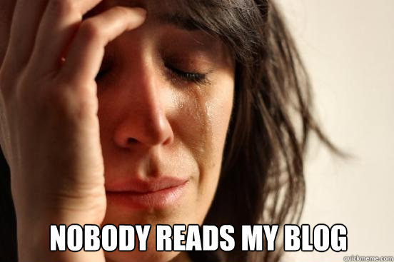 Nobody reads my blog  First World Problems