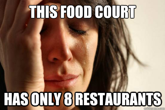 This food court Has only 8 restaurants  First World Problems