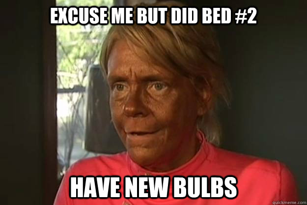 Excuse me But did bed #2 Have new bulbs - Excuse me But did bed #2 Have new bulbs  super tan lady