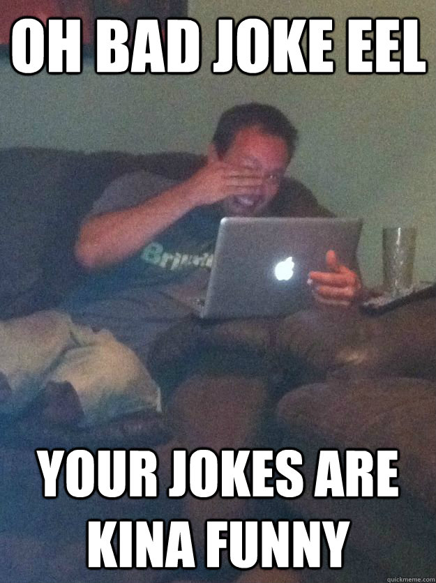 Oh Bad Joke eel your jokes are kina funny - Oh Bad Joke eel your jokes are kina funny  Meme-discovering dad walking dead