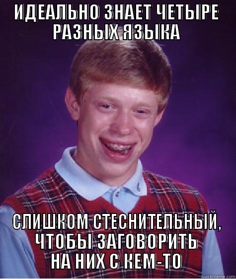 ИДЕАЛЬНО ЗНАЕТ ЧЕТЫРЕ РАЗНЫХ ЯЗЫКА СЛИШКОМ СТЕСНИТЕЛЬНЫЙ, ЧТОБЫ ЗАГОВОРИТЬ НА НИХ С КЕМ-ТО Bad Luck Brian