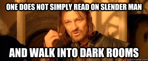 One does not simply read on slender man and walk into dark rooms   One Does Not Simply