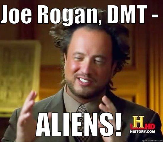 joe rogan, DMT - - JOE ROGAN, DMT -  ALIENS! Ancient Aliens