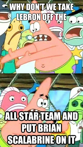 Why don't we take Lebron off the  all star team and put Brian Scalabrine on it  NBA Meme