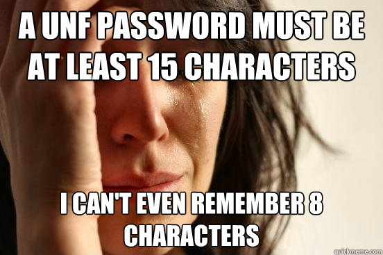 A UNF password must be at least 15 characters I can't even remember 8 characters  First World Problems