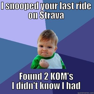 I SNOOPED YOUR LAST RIDE ON STRAVA FOUND 2 KOM'S I DIDN'T KNOW I HAD Success Kid