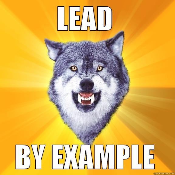 LEAD BY EXAMPLE Courage Wolf