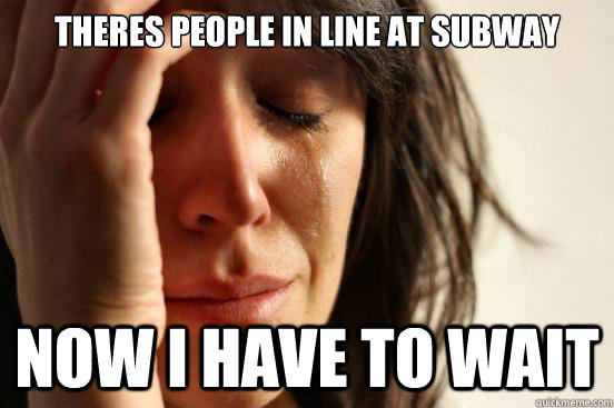 Theres people in line at subway Now I have to wait  First World Problems