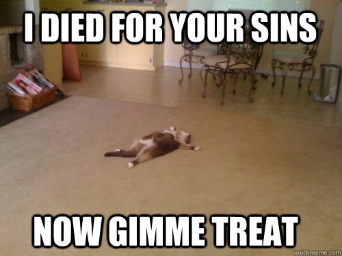 I died for your sins Now gimme treat  