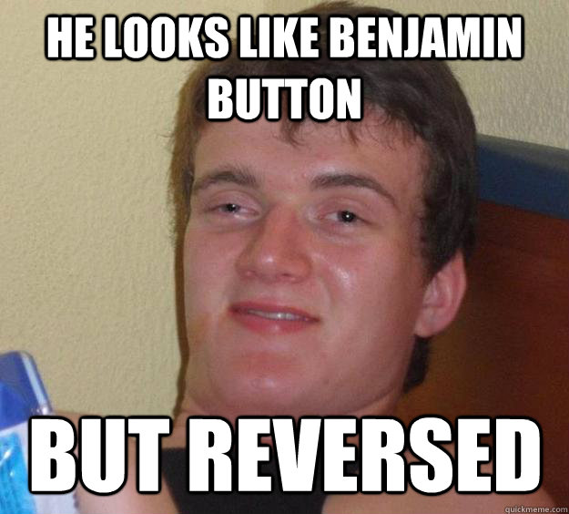 He looks like benjamin button but reversed  10 Guy