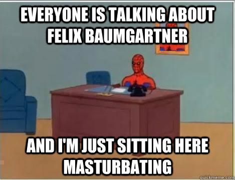 EVERYONE IS TALKING ABOUT  FElix BaumgartneR AND I'M JUST SITTING HERE masturbating  Spiderman Desk