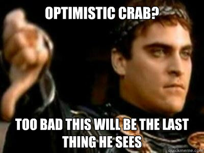 Optimistic Crab? Too bad this will be the last thing he sees  Downvoting Roman