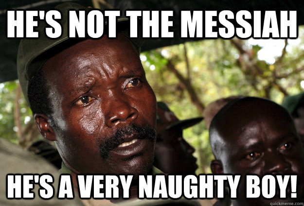 He's not the Messiah He's a very naughty boy! - He's not the Messiah He's a very naughty boy!  Joseph Kony