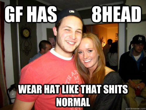 GF has          8head wear hat like that shits normal  Freshman Couple